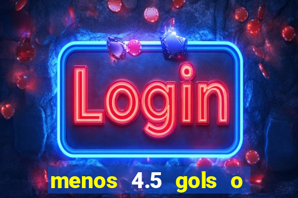 menos 4.5 gols o que significa